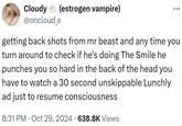 Cloudy (estrogen vampire) @oncloud_e getting back shots from mr beast and any time you turn around to check if he's doing The Smile he punches you so hard in the back of the head you have to watch a 30 second unskippable Lunchly ad just to resume consciousness • 8:31 PM Oct 29, 2024 638.8K Views
