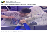 me trying to get the gun out of the cop’s holster A "meme":https://knowyourmeme.com/memes/memes from "Twitter / X":https://knowyourmeme.com/memes/sites/twitter-x showing Yankees fan Austin Capobianco, who ripped the "ball":https://knowyourmeme.com/memes/cultures/baseball out of Dodgers player Mookie Betts' glove during Game 4 of the 2024 World Series, with a top caption joking about "Lunging for the Officer's Gun":https://knowyourmeme.com/memes/lunging-for-the-officers-gun.