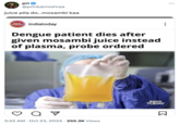 pri ❤ @prinkalmishraa juice pila do...mosambi kaa INDIA TODAY indiatoday Dengue patient dies after given mosambi juice instead of plasma, probe ordered INDIA TODAY от 5:22 AM Oct 23, 2024 255.3K Views ☑