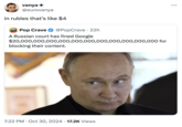 vanya + @eurovanya in rubles that's like $4 POP Pop Crave CRAVE @PopCrave 22h A Russian court has fined Google $20,000,000,000,000,000,000,000,000,000,000,000 for blocking their content. • 7:22 PM Oct 30, 2024 17.2K Views ...