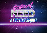 it doesnt NEED A F------ SEQUEL