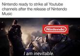 Nintendo ready to strike all Youtube channels after the release of Nintendo Music NintendoⓇ I am inevitable.