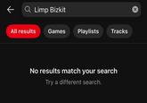 Q Limp Bizkit All results Games Playlists Tracks No results match your search Try a different search.