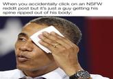 When you accidentally click on an NSFW reddit post but it's just a guy getting his spine ripped out of his body: made with mematic