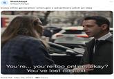 S StackAdapt @StackAdapt every other generation when gen z advertisers pitch an idea Թ You're... you're too online, okay? You've lost context. 8:03 PM - May 26, 2023 167 Views