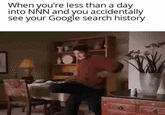 day When you're less than a into NNN and you accidentally see your Google search history
