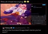 This sh t had me crying egeta They jumped my ass. 123 Tweet zxcvbnm H-How can I...the great Vegeta...be reduced to this?.. Yotsu@yakipacks - 11h what's the funniest Dragonball meme you've seen?