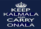 KEEP KALMALA AND CARRY ONALA