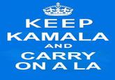 KEEP KAMALA AND CARRY ON A LA