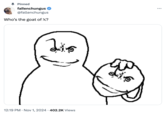 Pinned fallenchungus @fallenchungus Who's the goat of X? 12:19 PM Nov 1, 2024 402.2K Views ...