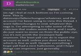 Ꭰ dunkbunko kiwifarms.net Today at 2:48 AM Highlight #1,014 im ngl i feel at rock bottom so I'm coming here. This is datsmojo/fallenchungus/whatever, and the account i've been using to view this thread. I want fallenchungus to end, whatever this saga is. I'm attempting to take some of the criticism that makes sense here, and I really do just want to move on from the public eye, cus it's not worth the incessant hate anymore. The least yall can do is report the account as well, unless you dont want to, which is fine as well. Despite everything I hope yall had a nice halloween, and I hope things can improve, just generally. stupid fufu, Space Police, Heather Mason 2 and 23 others