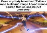 Does anybody have that "Evil ass r--- building" image I don't wanna search that on google (Gif unrelated)