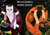 M Me n my bestie in another universe Picas