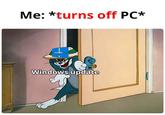 Me: *turns off PC* Windows update