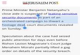 ||| = THE JERUSALEM POST Prime Minister Benjamin Netanyahu's close aide is suspected of leaking sensitive security documents as part of an orchestrated campaign to thwart a hostage deal, court documents revealed on Sunday. Speculation about the case had seized public attention for days even before Rishon Lezion Magistrate's Court Judge Menahem Mizrahi partially lifted a gag order on details of the security breach.