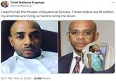 Chief Baltasar Engonga @ChiefBaltasar I want to tell the People of Equatorial Guinea Those videos are Al edited, my enemies are trying so hard to bring me down 8:27 PM Nov 4, 2024 · 12.5M Views