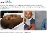 Naija • • @Naija_PR One of the women in the Equatorial Guinea sex scandal allegedly committed suicide after seeing her trending videos everywhere Last edited 12:55 AM · Nov 5, 2024 • 6M Views •