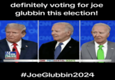 definitely voting for joe glubbin this election! CAN CAN WAN √FOX NEWS channel CNN PRESIDENTIAL DEBATE #JoeGlubbin2024