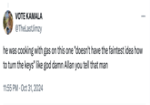VOTE KAMALA @TheLastJimzy he was cooking with gas on this one "doesn't have the faintest idea how to turn the keys" like god damn Allan you tell that man 11:55 PM Oct 31, 2024 • ...