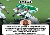 6677 HA This was as great a play that I've seen a running back make in all my years.... That play right there will win 'Play of the Year'. SHANNON SHARPE on Saquon Barkley's reverse hurdle (via First Take)