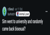 r/Sims3 vor 11 Std. bunhutch Animal Lover Sim went to university and randomly came back bisexual?