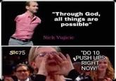 SIC75 "Through God, all things are possible" Nick Vujicic "DO 10 PUSH UPS RIGHT NOW!"