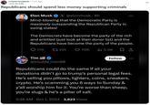 r/clevercomebacks 1 mo. ago Loud-Ad-2280 Republicans should spend less money supporting criminals Elon Musk @elonmusk - 8h Mind-blowing that the Democratic Party is massively outspending the Republican Party in swing states! The Democrats have become the party of the rich and entitled (just look at their donor list) and the Republicans have become the party of the people. Tim 7.7K 22K 118K ili 9.3M Follow @trouble_man90 Republicans could do the same if all your donations didn't go to trump's personal legal fees. He's selling you pillows, lighters, coins, sneakers, crypto. He's scamming you 6 ways to Sunday & y'all worship him for it. You're worse than sheep, you're slugs & he's a pillar of salt. 5:35 AM Oct 1, 2024 3,823 Views