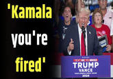 'Kamala you're fired' TEXT NC TO 88022 TRUMP VANCE 2024