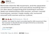 Reminder that the 4B movement, and the separatist movement in general, isn't just about avoiding men A tweet reminding that the radical feminist 4B movement in the United States isn't just about avoiding men, but also about supporting women and investing in them