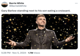 Barrie White @BarrieGWhite Gary Barlow standing next to his son eating a croissant. 5:28 PM Nov 5, 2024 1.7M Views • ...