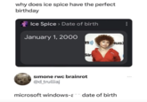 It is kind of perfect why does ice spice have the perfect birthday Ice Spice > Date of birth January 1, 2000 m))) ius Sir simone rwc brainrot @d_trulliaj microsoft windows-a date of birth