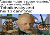Classic music is super relaxing, you can sleep with it Tchaikovsky and his 16 cannons: Allow us to introduce ourselves,