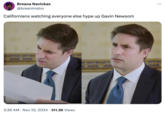 Breana Navickas @breanimator Californians watching everyone else hype up Gavin Newsom 3:36 AM Nov 10, 2024 511.3K Views • • ...