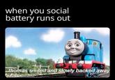 when you social battery runs out thomas smiled and slowly backed away