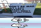 imgflip.com DON'T BE MAD AT LAZY PEOPLE. THEY DIDN'T DO ANYTHING