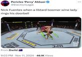 Nick Fuentes when a libtard boomer wine lady rings his doorbell Pericles 'Perry' Abbasi @ElectionLegal Nick Fuentes when a libtard boomer wine lady rings his doorbell Modelo 0 ALD SONIM From Dwild NEMIRORY 9:03 PM • Nov 11, 2024 • 46.1K Views SANIRA SANNANUEL ESPIT ... UFC ON THIS DAY