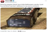 Parents please check your kids Halloween candy, I just found Nick Fuentes’ address in my son’s snickers. Stanzi @stanzipotenza Parents please check your kids Halloween candy, I just found Nick Fuentes' address in my son's snickers. 11:49 PM · Nov 11, 2024 15.5K Views