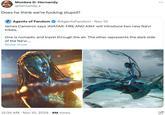 Monkee D. Hernandy @hernandy_s Does he think we're f------ stupid? Agents of Fandom @AgentsFandom ⚫ Nov 10 James Cameron says 'AVATAR: FIRE AND ASH' will introduce two new Na'vi tribes. One is nomadic and travel through the air. The other represents the dark side of the Na'vi.... Show more . 12:34 AM • Nov 10, 2024 8M Views