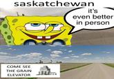 saskatchewan it's even better in person COME SEE THE GRAIN ELEVATOR