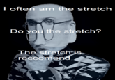 The Stretch I often am the stretch Do you the stretch? The stretch is reccomend