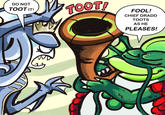 DO NOT TOOT IT! TOOT! FOOL! CHIEF DRADD TOOTS AS HE PLEASES!