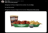 Man Man @fatasstheMAN - Oct 2 Who owns this p----? Wingstop 10 Piece Original Hot combo: You do king: No tell the world Wingstop 10 piece Original Hot Combo: King owns this p---- Pepper WING STOP