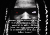 * How sasuke was looking at Naruto enjoying his last moments with his dad (Hes boutta challenge him a to deadmatch and seal the tailed beast)
