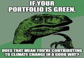 IF YOUR PORTFOLIO IS GREEN, DOES THAT MEAN YOU'RE CONTRIBUTING TO CLIMATE CHANGE IN A GOOD WAY?