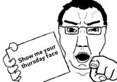 Show me your thursday face /1