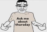 Ask me about thursday