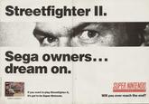 During the height of the console wars of the early 90s, this highly antagonistic Nintendo advertisement appeared in British games magazines of the era. Sega owners would eventually get a version of Street Fighter II, but they had to wait for it.