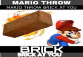 MARIO THROW MARIO THROW BRICK AT YOU BRICK BRICK AT YOU