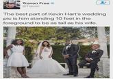 Short kings BARY Travon Free ❤ @Travon The best part of Kevin Hart's wedding pic is him standing 10 feet in the foreground to be as tall as his wife.