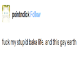 pointnclick Follow f--- my stupid baka life. and this gay earth